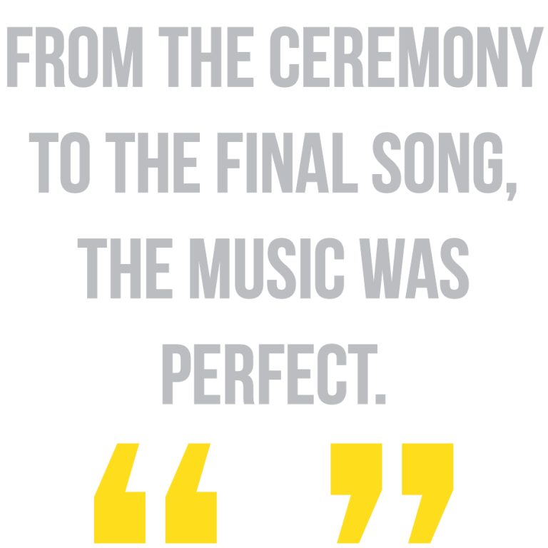 From the Ceremony to the final song, the music was perfect.