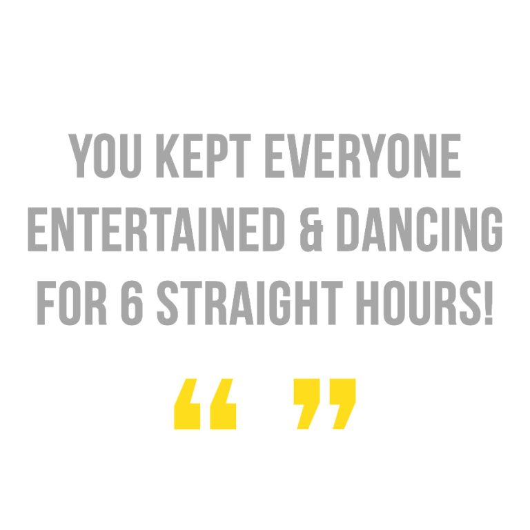 you kept everyone entertained & dancing for 6 straight hours!